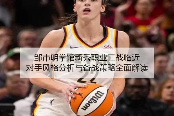 邹市明拳馆新秀职业二战临近 对手风格分析与备战策略全面解读